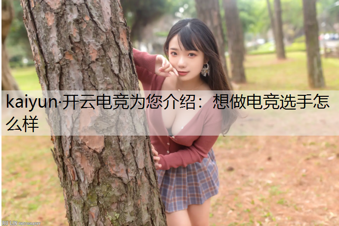 kaiyun·开云电竞为您介绍：想做电竞选手怎么样
